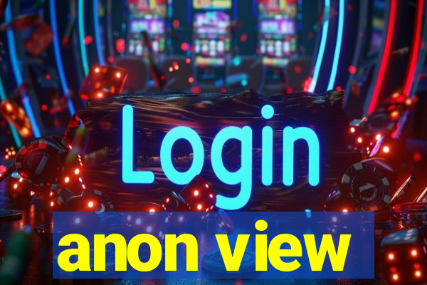 anon view